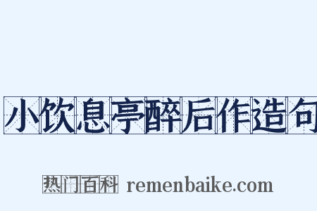 小饮息亭醉后作造句是什么意思的图片